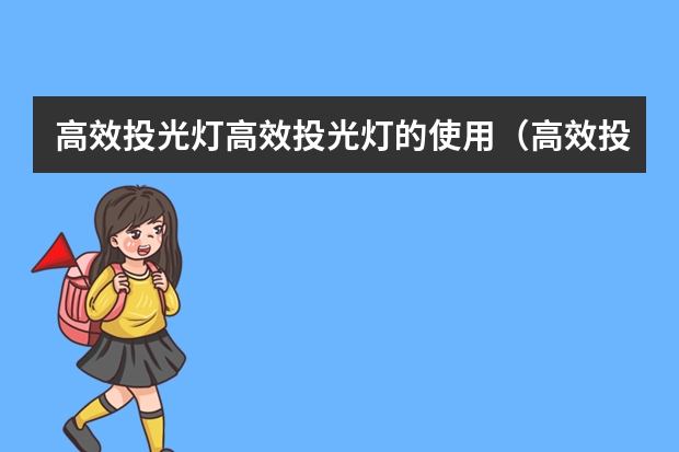 高效投光灯高效投光灯的使用（高效投光灯高效投光灯性能）