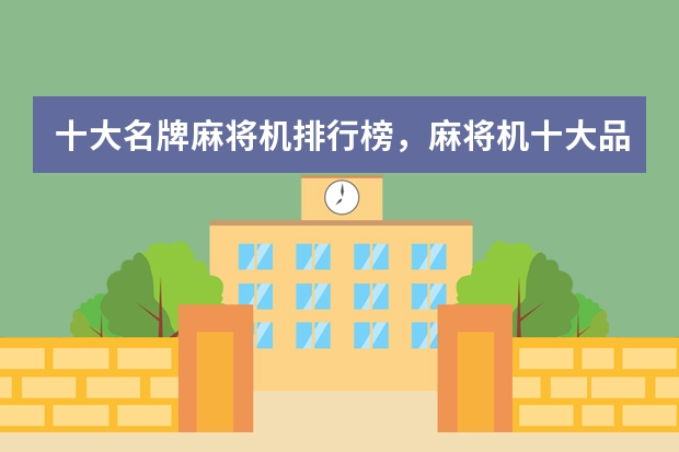 十大名牌麻将机排行榜，麻将机十大品牌排名_麻将机什么牌子质量好