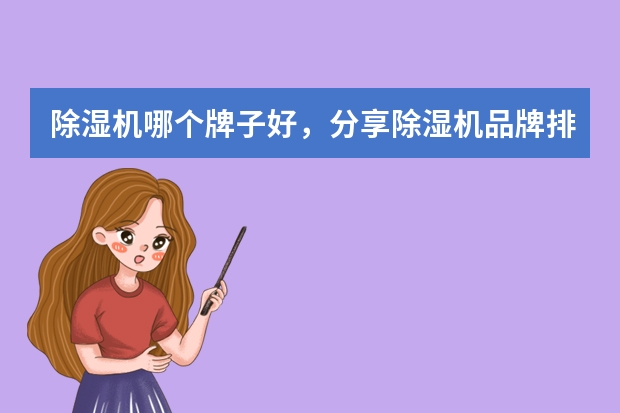 除湿机哪个牌子好，分享除湿机品牌排行榜前十名