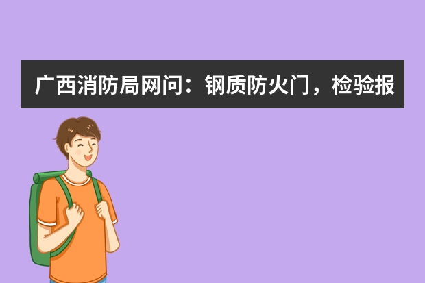 广西消防局网问：钢质防火门，检验报告，可以用吗？