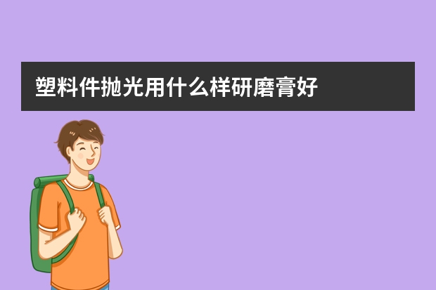 塑料件抛光用什么样研磨膏好