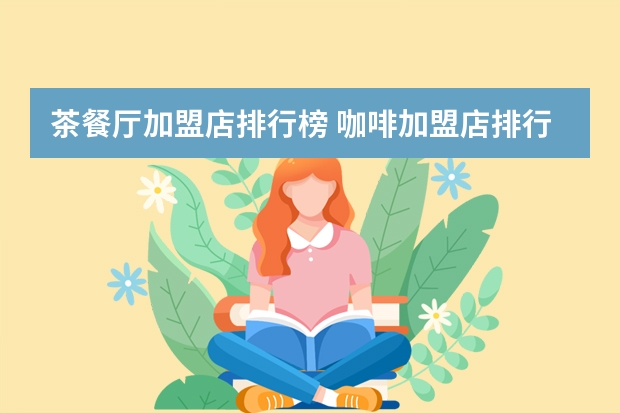 茶餐厅加盟店排行榜 咖啡加盟店排行榜前十名