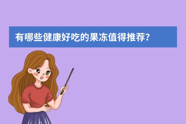 有哪些健康好吃的果冻值得推荐？