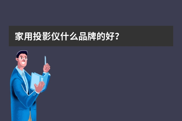 家用投影仪什么品牌的好？