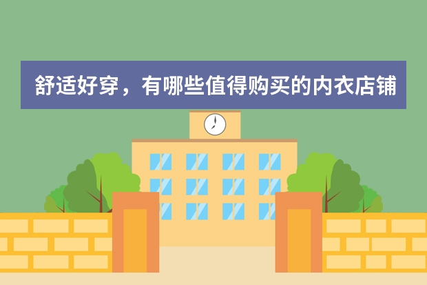 舒适好穿，有哪些值得购买的内衣店铺可以给推荐一下呢？