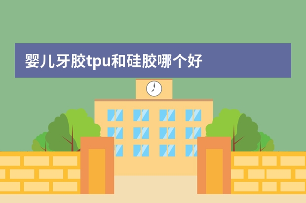 婴儿牙胶tpu和硅胶哪个好