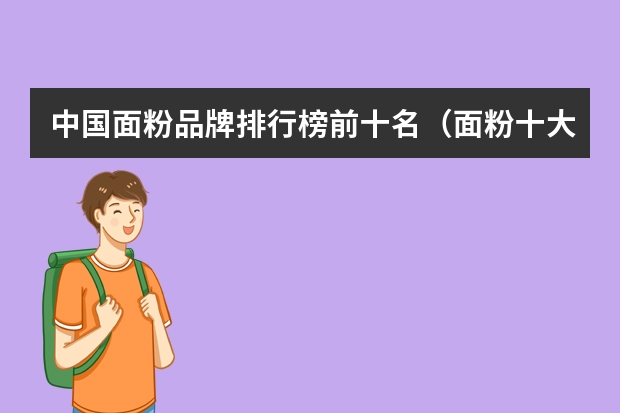 中国面粉品牌排行榜前十名（面粉十大品牌推荐排名哪些）