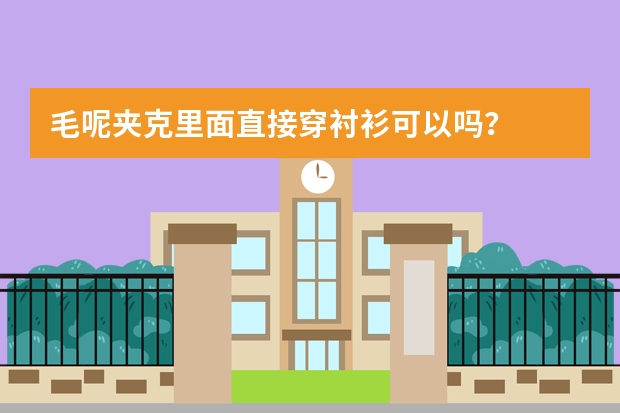 毛呢夹克里面直接穿衬衫可以吗?