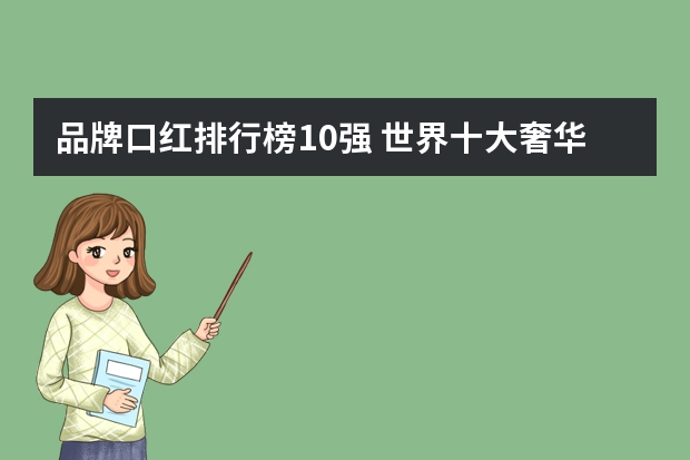 品牌口红排行榜10强 世界十大奢华口红品牌排行榜