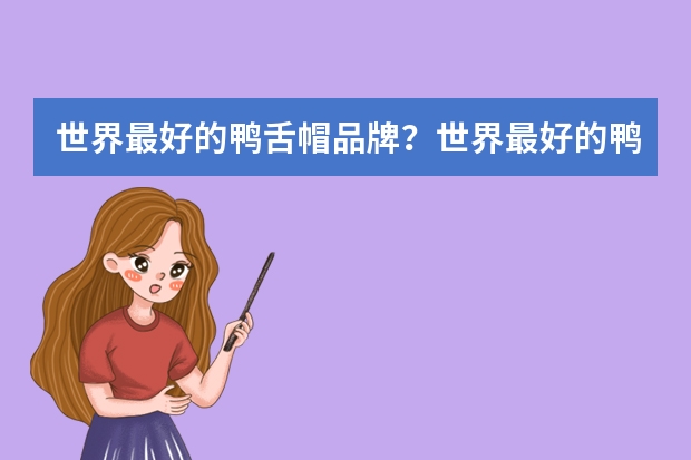 世界最好的鸭舌帽品牌？世界最好的鸭舌帽排行榜 世界最好的鸭舌帽品牌？