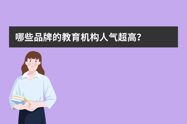 哪些品牌的教育机构人气超高？