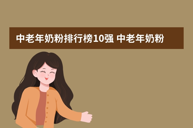 中老年奶粉排行榜10强 中老年奶粉排行榜10强