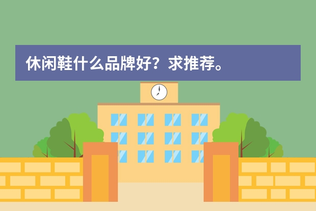 休闲鞋什么品牌好?求推荐。