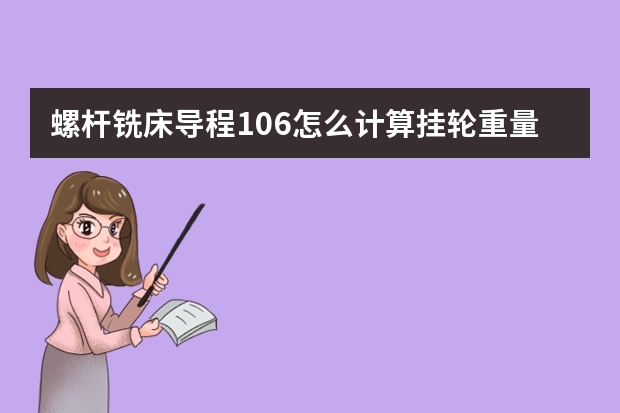 螺杆铣床导程106怎么计算挂轮重量