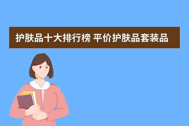 护肤品十大排行榜 平价护肤品套装品牌排行榜前十名