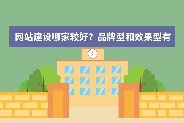 网站建设哪家较好？品牌型和效果型有什么区别？