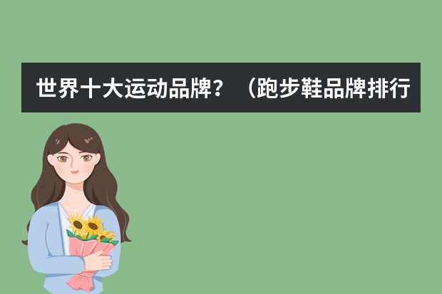 世界十大运动品牌？（跑步鞋品牌排行榜前十名）