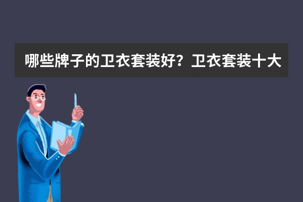 哪些牌子的卫衣套装好？卫衣套装十大品牌排行榜