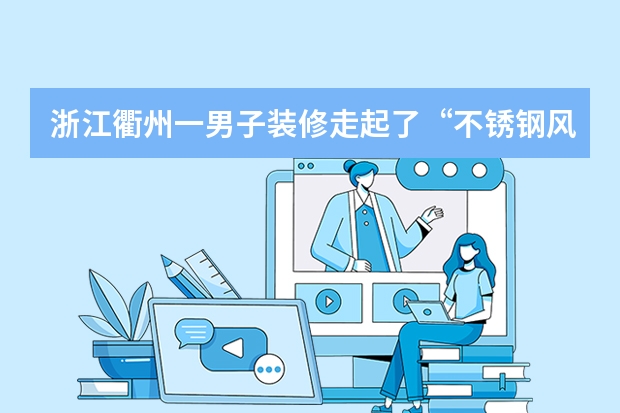 浙江衢州一男子装修走起了“不锈钢风”，如何看待新的装修风格？