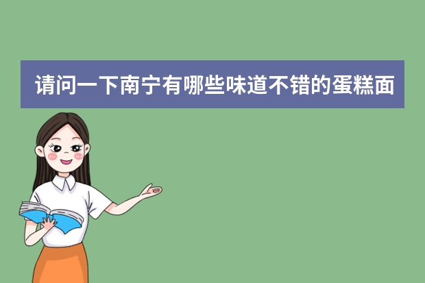 请问一下南宁有哪些味道不错的蛋糕/面包店？
