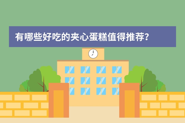 有哪些好吃的夹心蛋糕值得推荐？