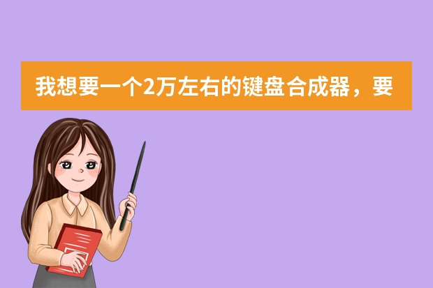 我想要一个2万左右的键盘合成器，要从Roland，KORG和雅马哈这三个牌子里选，请高手给推荐一下！！ 我们乐队想买个键盘合成器1000~之间的  能买到么？
