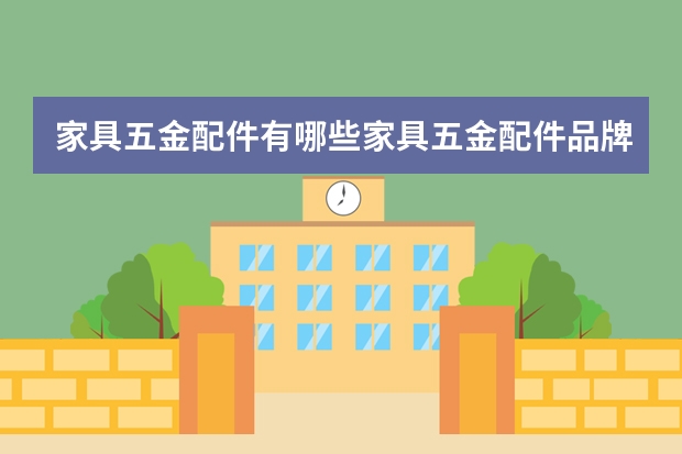 家具五金配件有哪些家具五金配件品牌