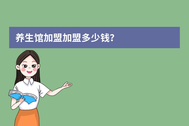 养生馆加盟加盟多少钱？