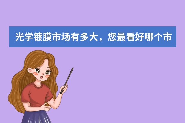 光学镀膜市场有多大，您最看好哪个市场。
