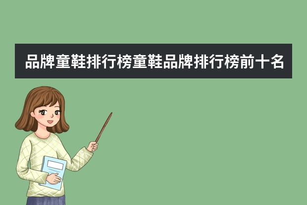 品牌童鞋排行榜童鞋品牌排行榜前十名 童鞋品牌排行榜前十名
