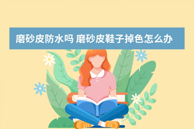 磨砂皮防水吗 磨砂皮鞋子掉色怎么办