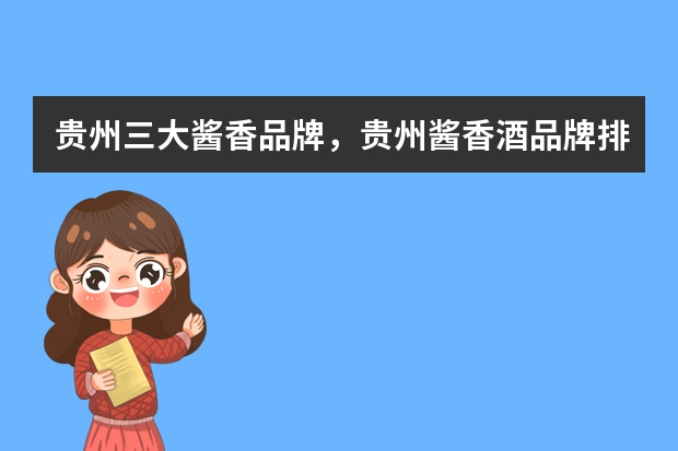 贵州三大酱香品牌，贵州酱香酒品牌排行榜？ 茅台镇酒厂前50排名