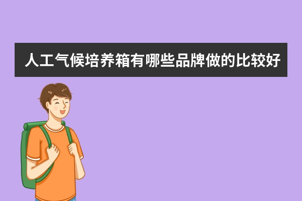 人工气候培养箱有哪些品牌做的比较好的?怎么选择？