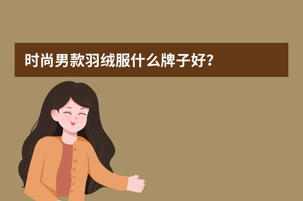 时尚男款羽绒服什么牌子好？