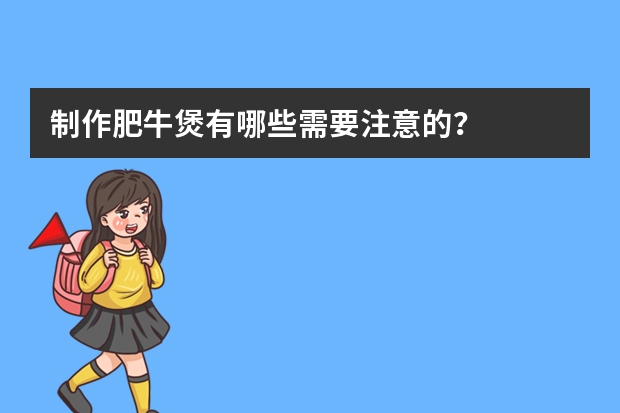 制作肥牛煲有哪些需要注意的？