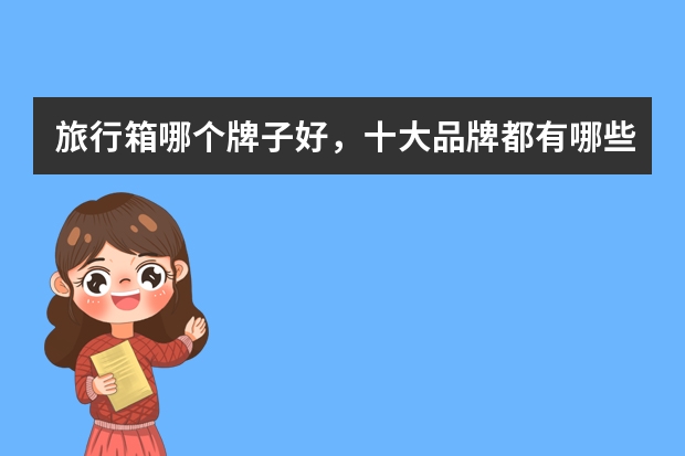 旅行箱哪个牌子好,十大品牌都有哪些