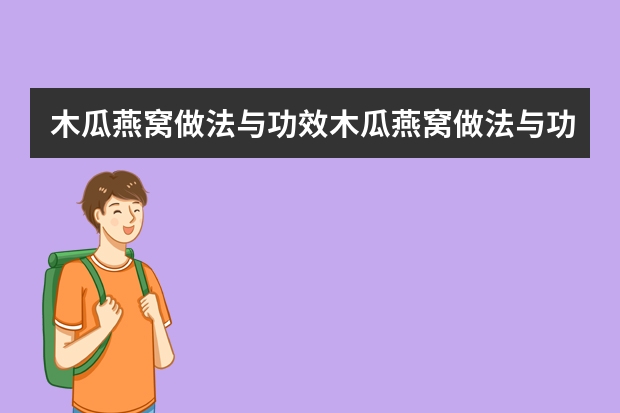 木瓜燕窝做法与功效木瓜燕窝做法与功效分别是什么