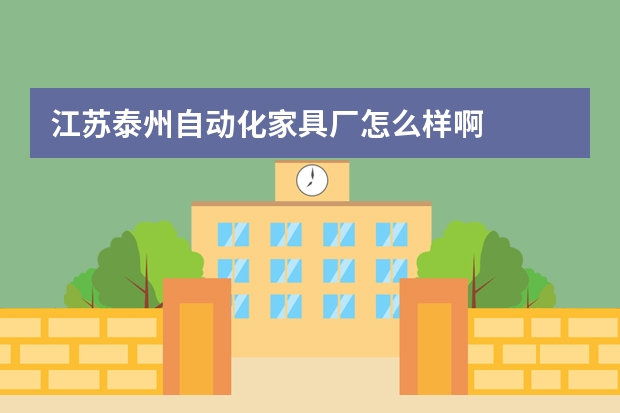 江苏泰州自动化家具厂怎么样啊