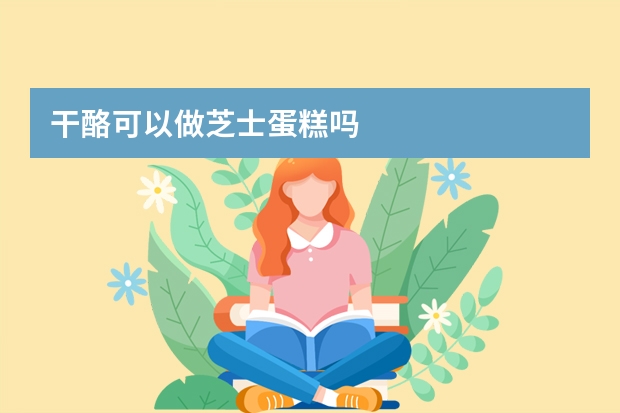 干酪可以做芝士蛋糕吗