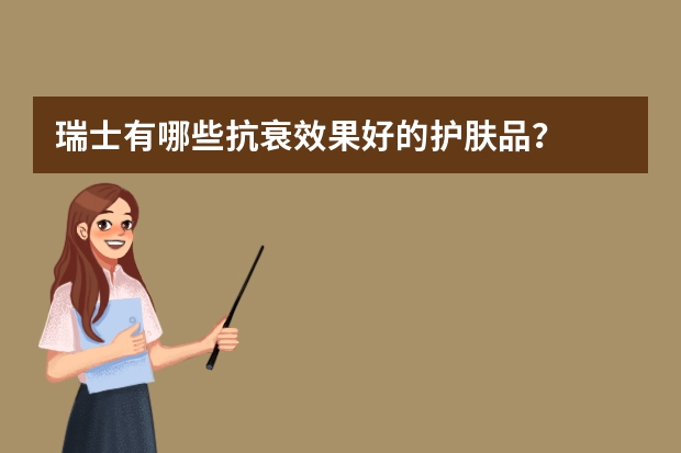 瑞士有哪些抗衰效果好的护肤品？