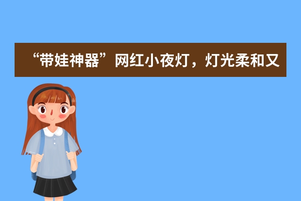 “带娃神器”网红小夜灯，灯光柔和又省电，据传有毒，这是真的吗？