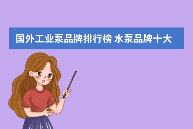 国外工业泵品牌排行榜 水泵品牌十大排名