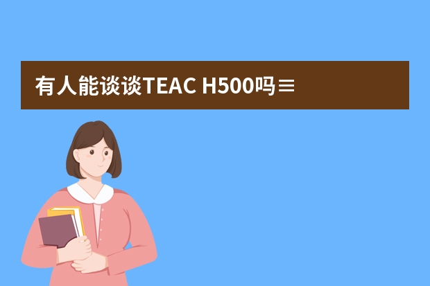 有人能谈谈TEAC H500吗≡ 家电类 ≡多媒体及组合音响