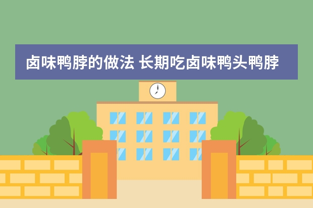卤味鸭脖的做法 长期吃卤味鸭头鸭脖会不会有事，一天一次