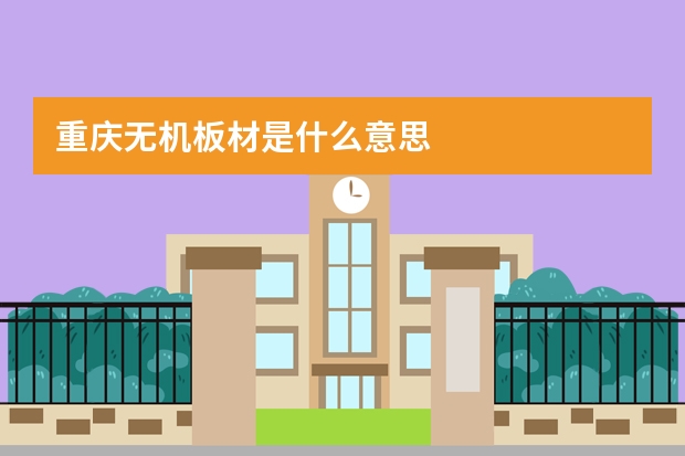 重庆无机板材是什么意思