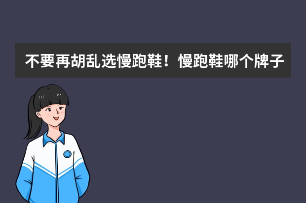 不要再胡乱选慢跑鞋！慢跑鞋哪个牌子好？慢跑鞋十大品牌排行榜！