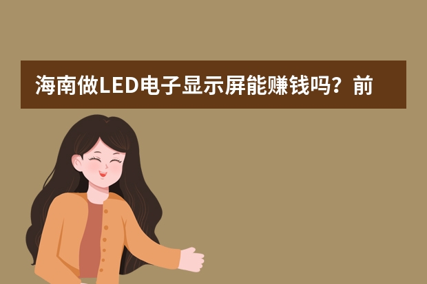 海南做LED电子显示屏能赚钱吗？前景怎样？