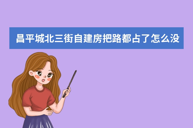 昌平城北三街自建房把路都占了怎么没人管