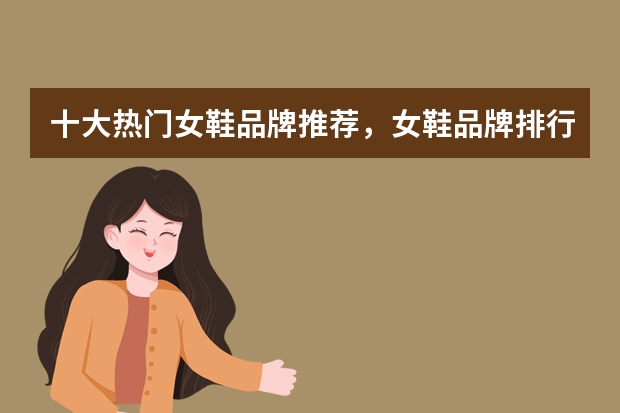 十大热门女鞋品牌推荐，女鞋品牌排行榜前十（双十一手机销售量排行榜2023）