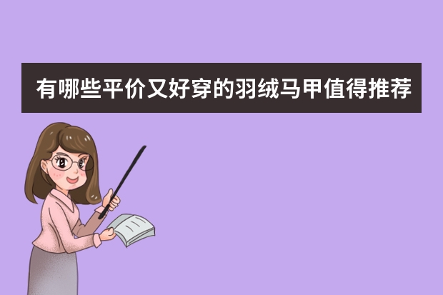 有哪些平价又好穿的羽绒马甲值得推荐?